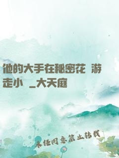 他的大手在秘密花園游走小說