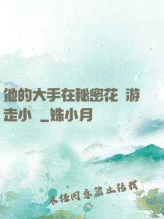 他的大手在秘密花園游走小說
