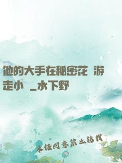 他的大手在秘密花園游走小說