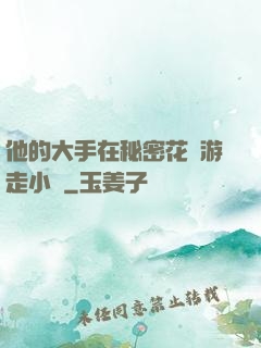 他的大手在秘密花園游走小說