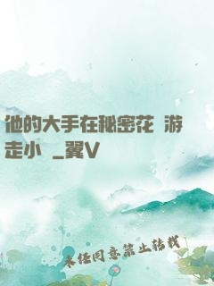 他的大手在秘密花園游走小說