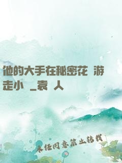 他的大手在秘密花園游走小說