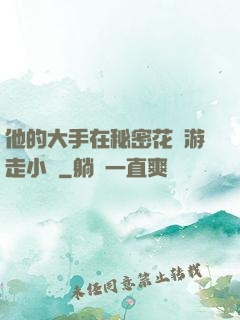 他的大手在秘密花園游走小說