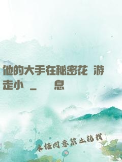 他的大手在秘密花園游走小說