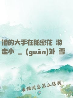 他的大手在秘密花園游走小說