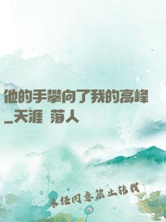 他的手攀向了我的高峰