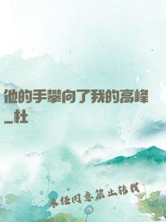 他的手攀向了我的高峰