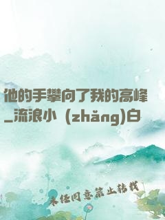 他的手攀向了我的高峰