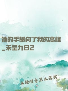 他的手攀向了我的高峰