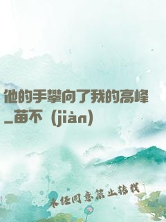 他的手攀向了我的高峰