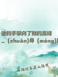 他的手攀向了我的高峰