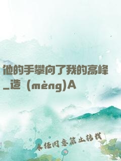 他的手攀向了我的高峰