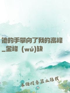 他的手攀向了我的高峰