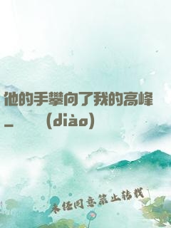 他的手攀向了我的高峰