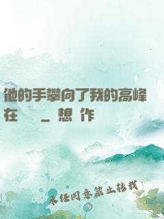 他的手攀向了我的高峰在線閱讀