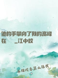 他的手攀向了我的高峰在線閱讀