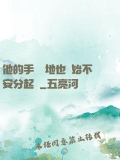 他的手漸漸地也開始不安分起來