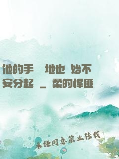 他的手漸漸地也開始不安分起來