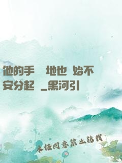 他的手漸漸地也開始不安分起來
