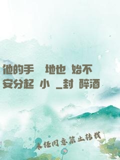 他的手漸漸地也開始不安分起來小說