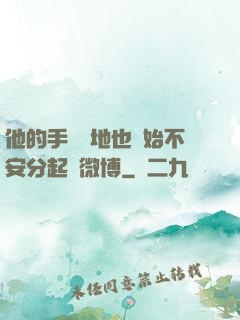 他的手漸漸地也開始不安分起來微博