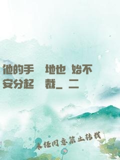 他的手漸漸地也開始不安分起來總裁