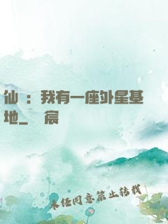 仙俠：我有一座外星基地