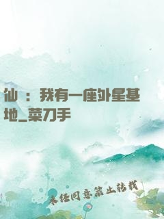 仙俠：我有一座外星基地