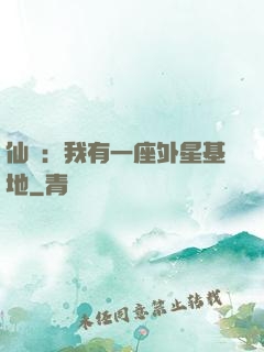 仙俠：我有一座外星基地
