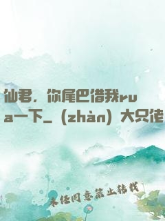 仙君，你尾巴借我rua一下