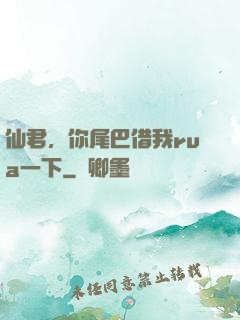 仙君，你尾巴借我rua一下