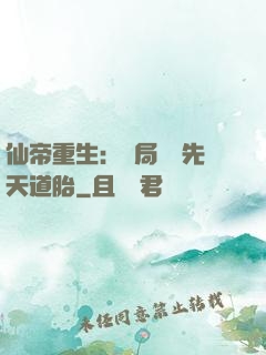 仙帝重生：開局獎勵先天道胎