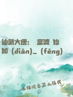仙武大唐：從富婆開始加點(diǎn)
