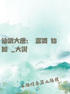 仙武大唐：從富婆開始加點