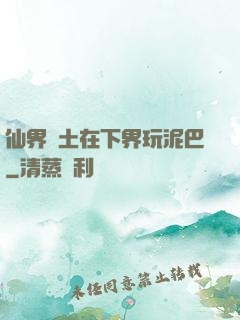 仙界凈土在下界玩泥巴
