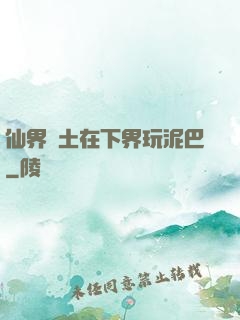 仙界凈土在下界玩泥巴