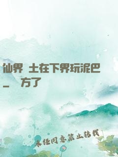 仙界凈土在下界玩泥巴
