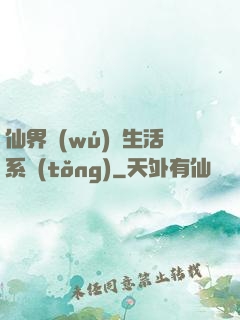 仙界無(wú)敵生活系統(tǒng)