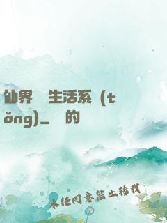 仙界無敵生活系統(tǒng)