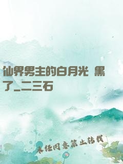 仙界男主的白月光變黑了