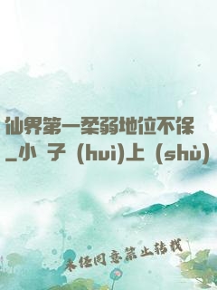 仙界第一柔弱地位不保