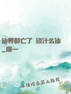 仙界都亡了還修什么仙