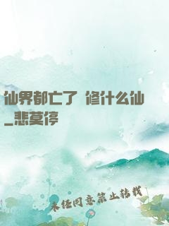 仙界都亡了還修什么仙