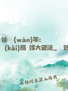 仙門萬(wàn)年：開(kāi)局獲得大道法