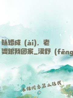 以婚成愛(ài)，老婆跟我回家