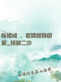 以婚成愛，老婆跟我回家