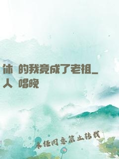 休閑的我竟成了老祖