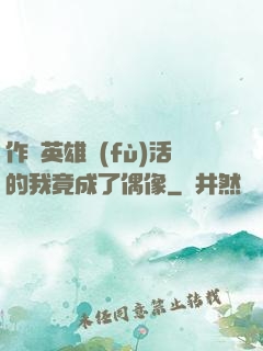 作為英雄復(fù)活的我竟成了偶像