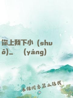 你上我下小說(shuō)
