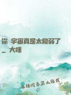 你們宇宙真是太脆弱了